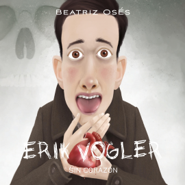 Audiolibro Erik Vogler: Sin corazón  - autor Beatriz Osés García   - Lee José González Omaña
