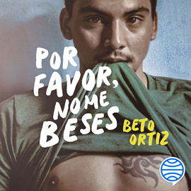 Audiolibro Por favor, no me beses  - autor Beto Ortiz   - Lee Beto Ortiz