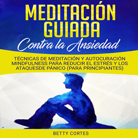 Audiolibro Meditación Guiada contra la Ansiedad: Técnicas de Meditación y Autocuración Mindfulness para reducir el Estrés y los Ataques de   - autor Betty Cortes   - Lee Aliz Smith
