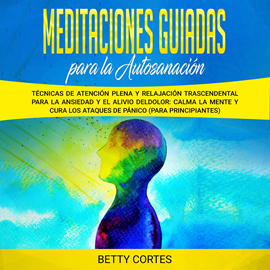 Audiolibro Meditaciones guiadas para la autosanación: Técnicas de atención plena y relajación trascendental para la ansiedad y el alivio de  - autor Betty Cortes   - Lee Aliz Smith