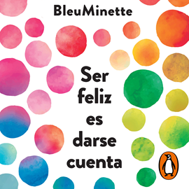 Audiolibro Ser feliz es darse cuenta  - autor @BleuMinette   - Lee Lucía Baldi