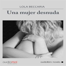 Audiolibro Una mujer desnuda  - autor Lola Beccaria   - Lee Sonia Román