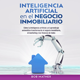 Audiolibro Inteligencia Artificial en el Negocio Inmobiliario: Cómo la inteligencia artificial y el aprendizaje automático transformarán el  - autor Bob Mather   - Lee Mario Luna