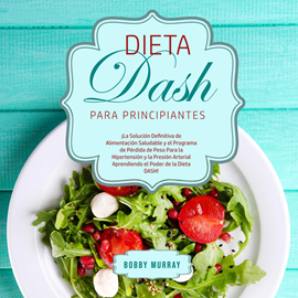Audiolibro Dieta DASH Para Principiantes  - autor Bobby Murray   - Lee Agustín Cammisa