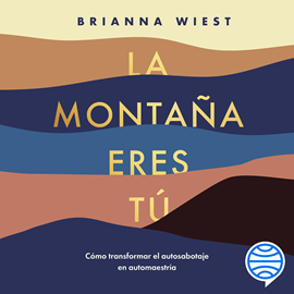 Audiolibro La montaña eres tú  - autor Brianna Wiest   - Lee Lupita Sánchez