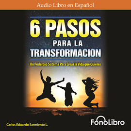 Audiolibro 6 Pasos Para La Transformación - Un Poderoso Sistema para Crear la Vida que Quieres  - autor Carlos Eduardo Sarmiento   - Lee Juan Guzman