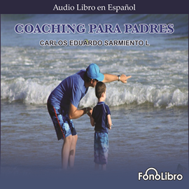 Audiolibro Coaching para Padres  - autor Carlos Eduardo Sarmiento   - Lee Jose Duarte