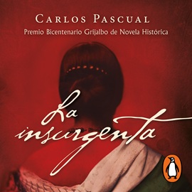 Audiolibro La insurgenta (Premio Bicentenario Grijalbo de Novela Histórica)  - autor Carlos Pascual   - Lee Carlos Pascual