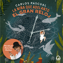 Audiolibro La niña que adelantó el gran reloj  - autor Carlos Pascual   - Lee Mario Iván Martínez