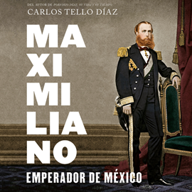 Audiolibro Maximiliano, emperador de México  - autor Carlos Tello Díaz   - Lee Miguel Ángel Álvarez