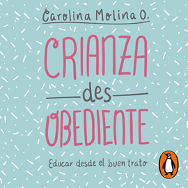 Audiolibro Crianza desobediente  - autor Carolina Molina O.   - Lee Carolina Molina O.