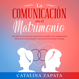Audiolibro La comunicación en el matrimonio: Descubre los secretos para aprovechar el poder de la comunicación efectiva en tu matrimonio y   - autor Catalina Zapata   - Lee Begonya Ferrer para Hot Ghost Productions