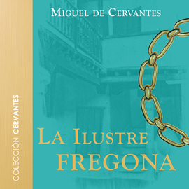 Audiolibro La ilustre fregona  - autor Miguel de Cervantes   - Lee Pablo Lopez