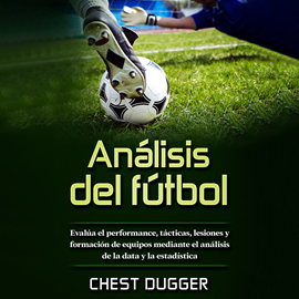 Audiolibro Análisis de fútbol: Evalúa el performance, tácticas, lesiones y formación de equipos mediante el análisis de la data y la estadí  - autor Chest Dugger   - Lee Mario Luna