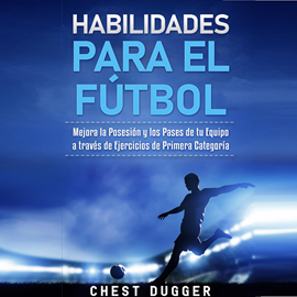 Audiolibro Habilidades para el Fútbol: Mejora la Posesión y los Pases de tu Equipo a través de Ejercicios de Primera Categoría  - autor Chest Dugger   - Lee Mario Luna