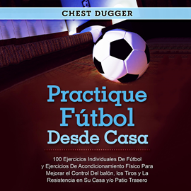 Audiolibro Practique fútbol desde casa  - autor Chest Dugger   - Lee Mario Luna