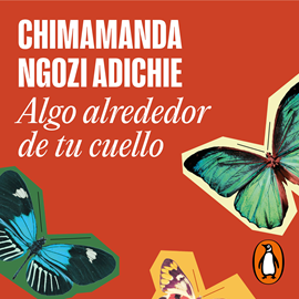 Audiolibro Algo alrededor de tu cuello  - autor Chimamanda Ngozi Adichie   - Lee Indhira Serrano