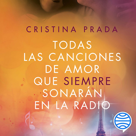 Audiolibro Todas las canciones de amor que siempre sonarán en la radio  - autor Cristina Prada   - Lee Verónica Orozco
