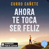 Audiolibro Ahora te toca ser feliz  - autor Curro Cañete   - Lee Curro Cañete