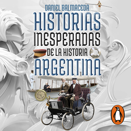 Audiolibro Historias inesperadas de la historia argentina  - autor Daniel Balmaceda   - Lee Nicolás Ginesin