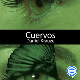 Audiolibro Cuervos  - autor Daniel Krauze   - Lee Ismael Verástegui