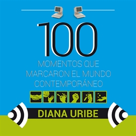 Audiolibro 100 momentos que marcaron el mundo contemporáneo  - autor Diana Uribe   - Lee Diana Uribe
