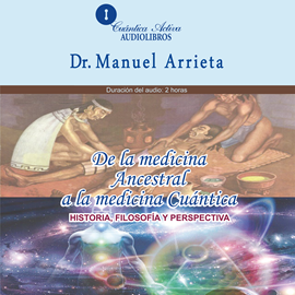Audiolibro De la medicina ancestral a la medicina cuántica  - autor Manuel Arrieta   - Lee Dr. Manuel Arrieta
