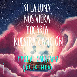 Audiolibro Si la luna nos viera tocaría nuestra canción (Luna)  - autor Dulcinea   - Lee Raquel Moreno
