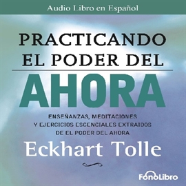 Audiolibro Practicando El Poder del Ahora  - autor Eckhart Tolle   - Lee Jose Manuel Vieira - acento latino