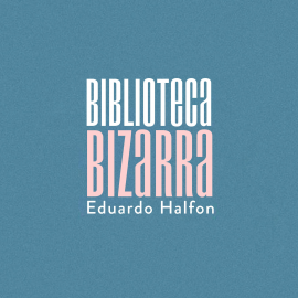 Audiolibro Biblioteca Bizarra  - autor Eduardo Halfon   - Lee Sergio Mejía