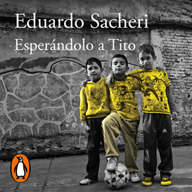 Audiolibro Esperándolo a Tito  - autor Eduardo Sacheri   - Lee Gustavo Bonfigli
