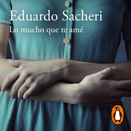 Audiolibro Lo mucho que te amé  - autor Eduardo Sacheri   - Lee Karin Zavala