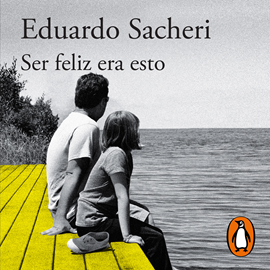Audiolibro Ser feliz era esto  - autor Eduardo Sacheri   - Lee Gustavo Bonfigli