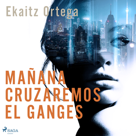 Audiolibro Mañana cruzaremos el Ganges  - autor Ekaitz Ortega   - Lee Mireia Chambó
