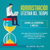 Administración efectiva del tiempo: Gana la carrera al reloj Descubre cómo controlar tus tiempos, maximizar tu día, impulsar tu 