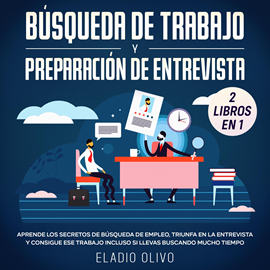 Audiolibro Búsqueda de trabajo y preparación de entrevista 2 libros en 1 Aprende los secretos de búsqueda de empleo, triunfa en la entrevis  - autor Eladio Olivo   - Lee Rosario Bobo