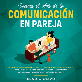 Audiolibro Domina el arte de la comunicación en pareja Conecta intensamente con tu pareja y aprende los pasos para comunicarte efectivament  - autor Eladio Olivo   - Lee Ria Sambrano