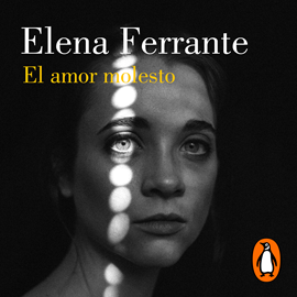 Audiolibro El amor molesto  - autor Elena Ferrante   - Lee Belén Roca