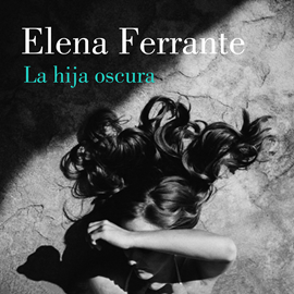 Audiolibro La hija oscura  - autor Elena Ferrante   - Lee Belén Roca