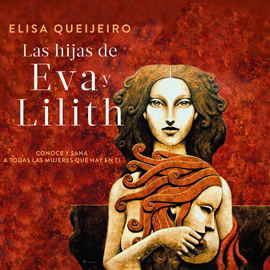 Audiolibro Las hijas de Eva y Lilit - Conoce y sana a todas las mujeres que hay en ti  - autor Elisa Queijeiro   - Lee Elisa Queijeiro