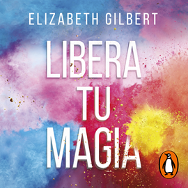 Audiolibro Libera tu magia  - autor Elizabeth Gilbert   - Lee Jane Santos