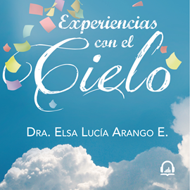 Audiolibro Experiencias con el cielo  - autor Elsa Lucia Arango   - Lee Karin Zavala