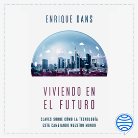 Audiolibro Viviendo en el futuro  - autor Enrique Dans   - Lee Germán Gijón