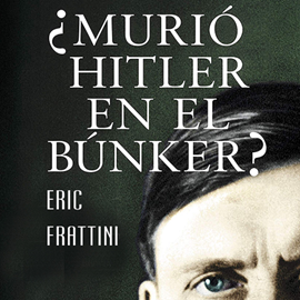 Audiolibro ¿Murió Hitler en el bunker?  - autor Eric Frattini   - Lee Arturo Lopez
