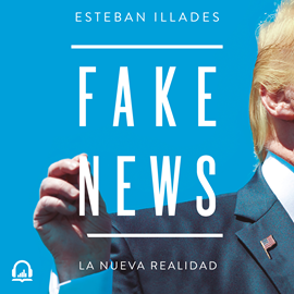 Audiolibro Fake News  - autor Esteban Illades   - Lee Alex Ortega
