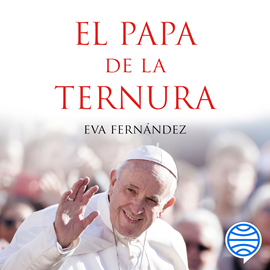 Audiolibro El papa de la ternura  - autor Eva Fernández   - Lee Olga Hernán Gómez