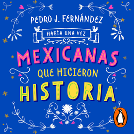 Audiolibro Había una vez mexicanas que hicieron historia  - autor Fa Orozco;Pedro Fernández   - Lee Equipo de actores