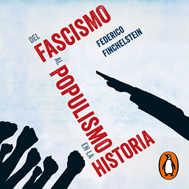 Audiolibro Del fascismo al populismo en la historia  - autor Federico Finchelstein   - Lee Ezequiel Alvarez