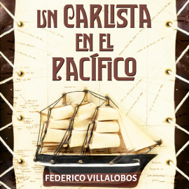 Audiolibro Un carlista en el Pacífico  - autor Federico Villalobos   - Lee Xavier Miralles