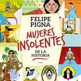 Audiolibro Mujeres insolentes de la historia  - autor Felipe Pigna   - Lee Agostina María Longo